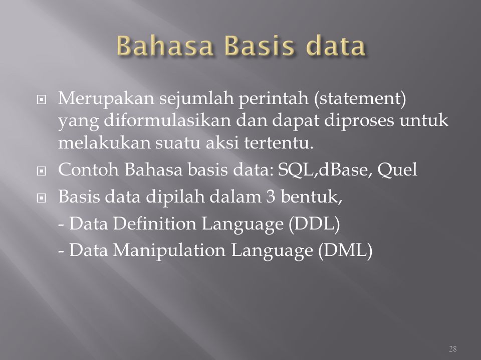 Bahasa Basis data Merupakan sejumlah perintah (statement) yang diformulasikan dan dapat diproses untuk melakukan suatu aksi tertentu.