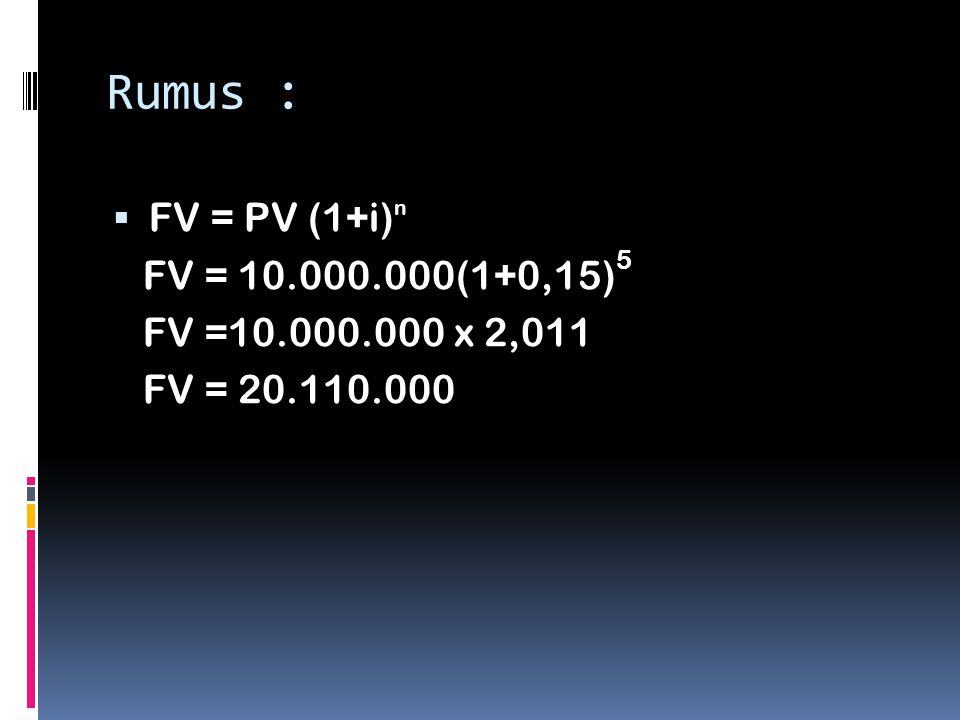 Rumus : FV = PV (1+i)n FV = (1+0,15)5 FV = x 2,011