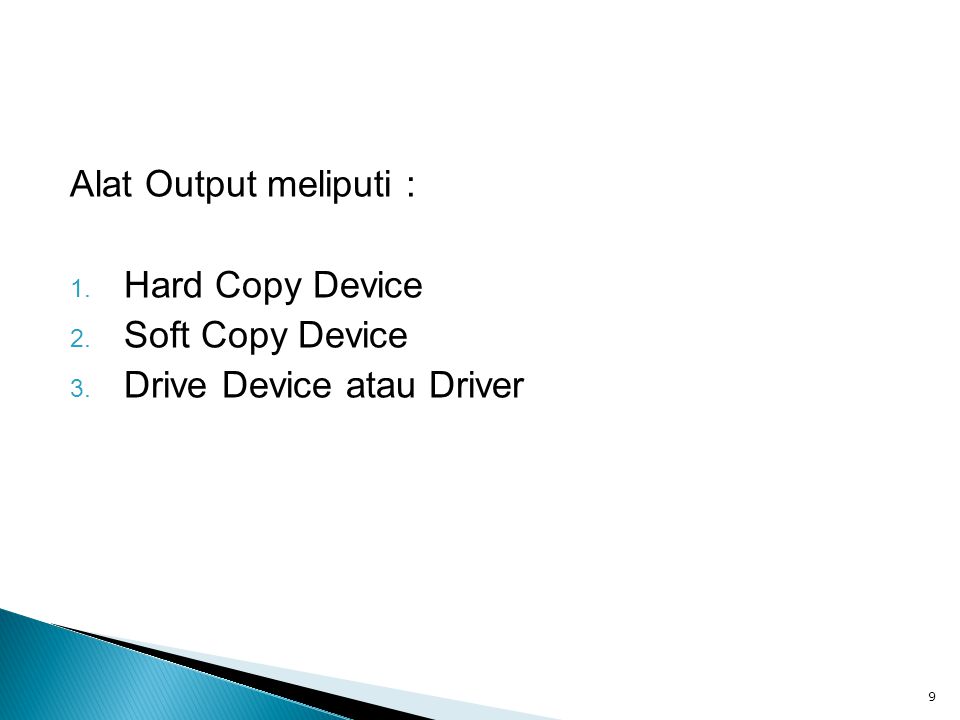 Alat Output meliputi : Hard Copy Device Soft Copy Device Drive Device atau Driver