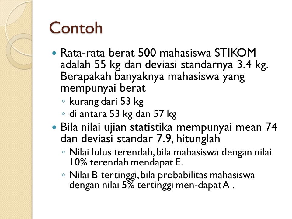 Contoh Rata-rata berat 500 mahasiswa STIKOM adalah 55 kg dan deviasi standarnya 3.4 kg. Berapakah banyaknya mahasiswa yang mempunyai berat.