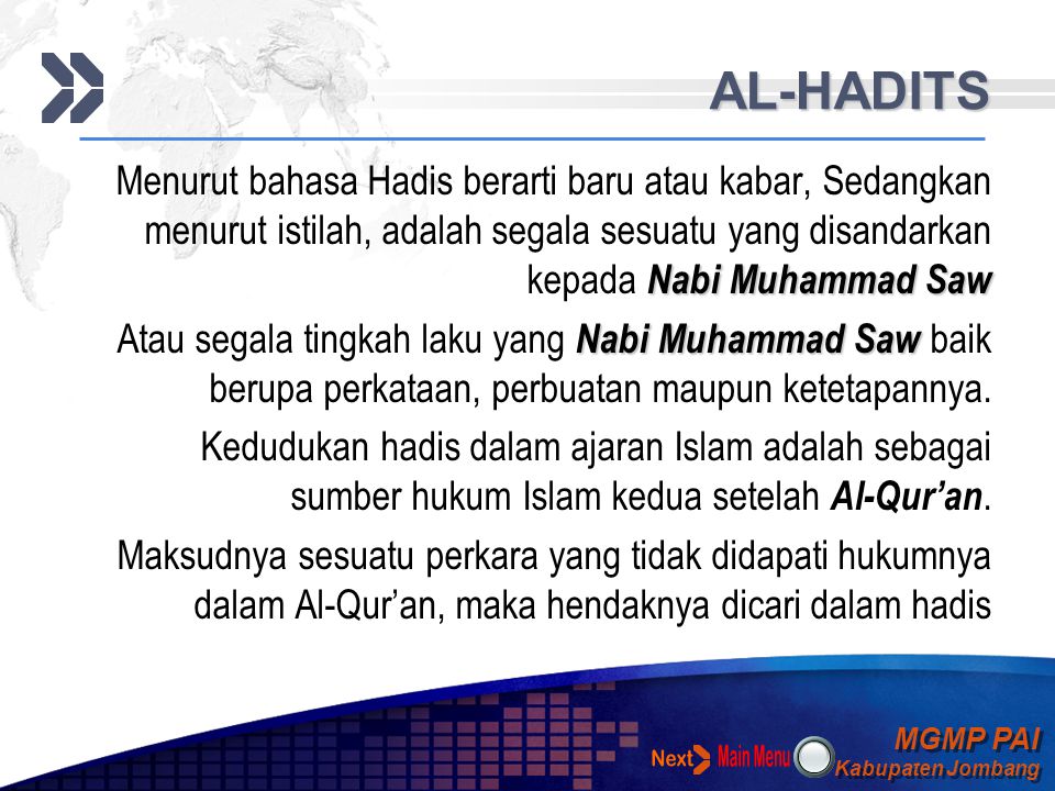 AL-HADITS Menurut bahasa Hadis berarti baru atau kabar, Sedangkan menurut istilah, adalah segala sesuatu yang disandarkan kepada Nabi Muhammad Saw.