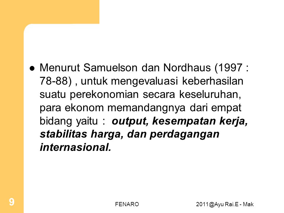 Menurut Samuelson dan Nordhaus (1997 : 78-88) , untuk mengevaluasi keberhasilan suatu perekonomian secara keseluruhan, para ekonom memandangnya dari empat bidang yaitu : output, kesempatan kerja, stabilitas harga, dan perdagangan internasional.