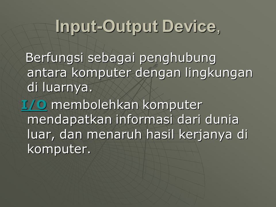 Input-Output Device, Berfungsi sebagai penghubung antara komputer dengan lingkungan di luarnya.