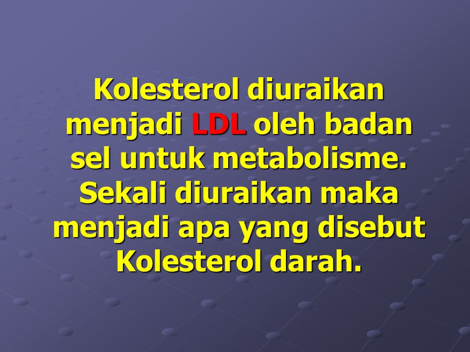 Kolesterol diuraikan menjadi LDL oleh badan sel untuk metabolisme