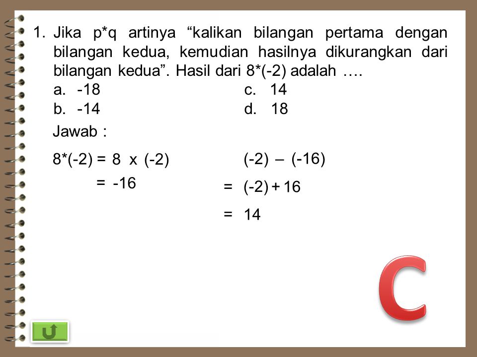 1. Jika p*q artinya kalikan bilangan pertama dengan bilangan kedua, kemudian hasilnya dikurangkan dari bilangan kedua . Hasil dari 8*(-2) adalah ….