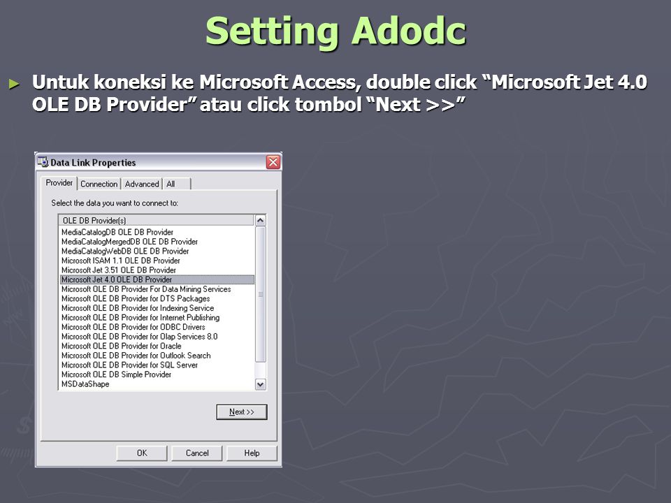 Setting Adodc Untuk koneksi ke Microsoft Access, double click Microsoft Jet 4.0 OLE DB Provider atau click tombol Next >>