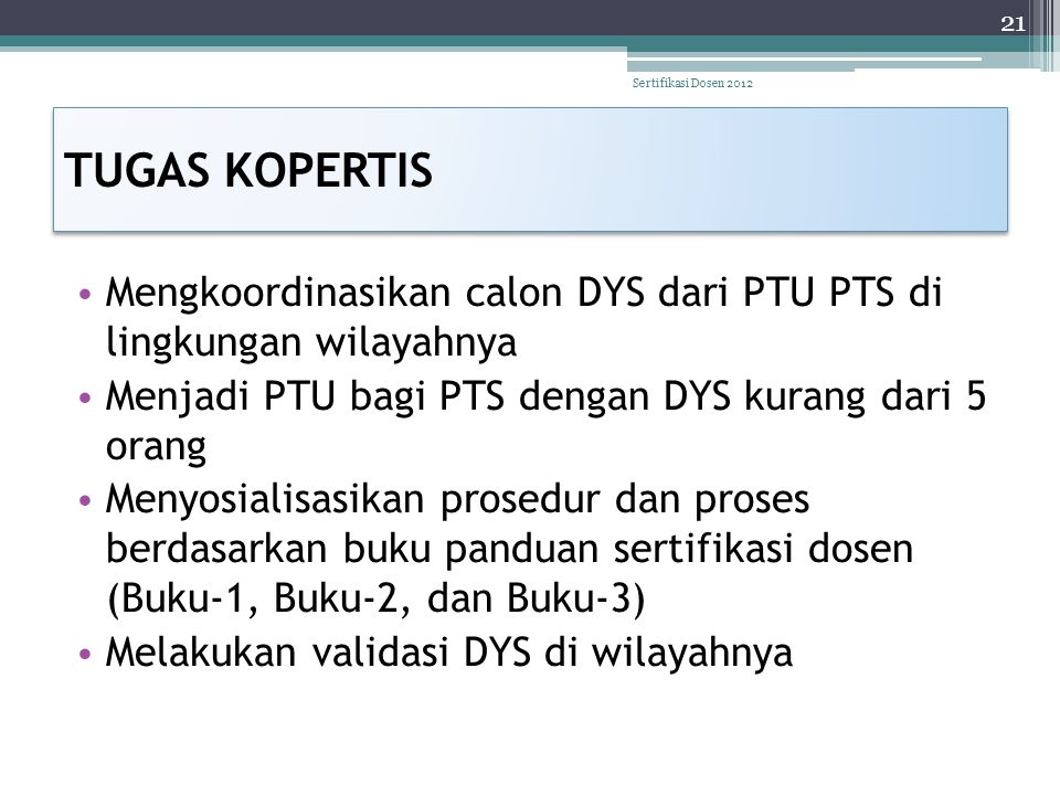 Sertifikasi Dosen 2012 TUGAS KOPERTIS. Mengkoordinasikan calon DYS dari PTU PTS di lingkungan wilayahnya.