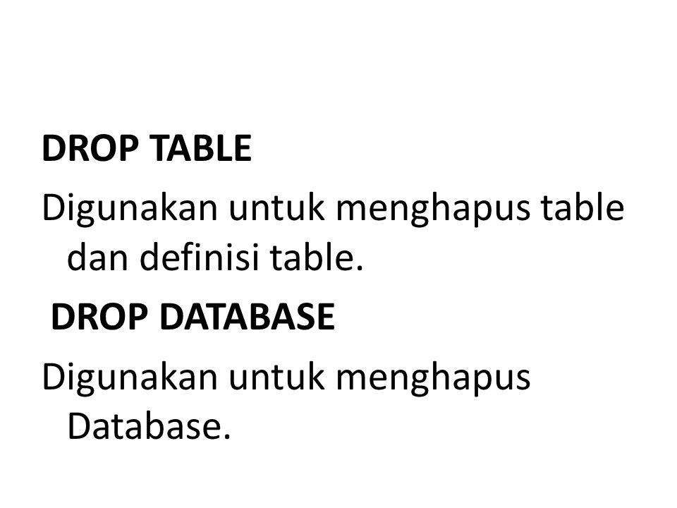 DROP TABLE Digunakan untuk menghapus table dan definisi table.