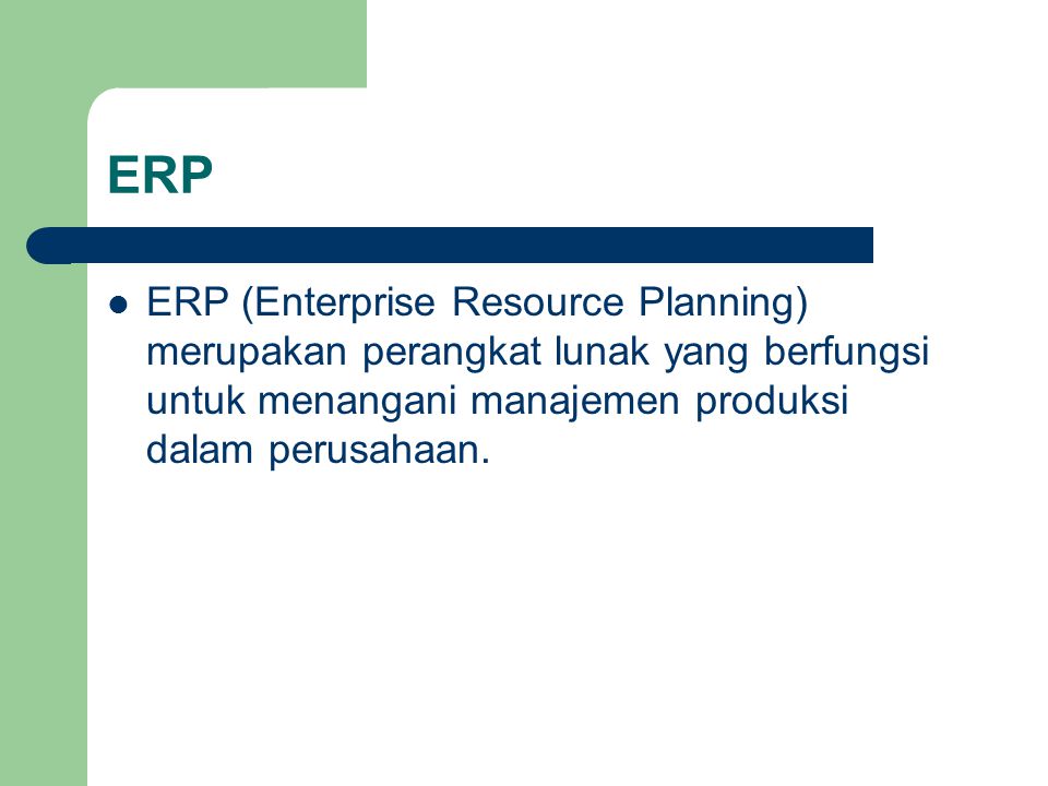 ERP ERP (Enterprise Resource Planning) merupakan perangkat lunak yang berfungsi untuk menangani manajemen produksi dalam perusahaan.