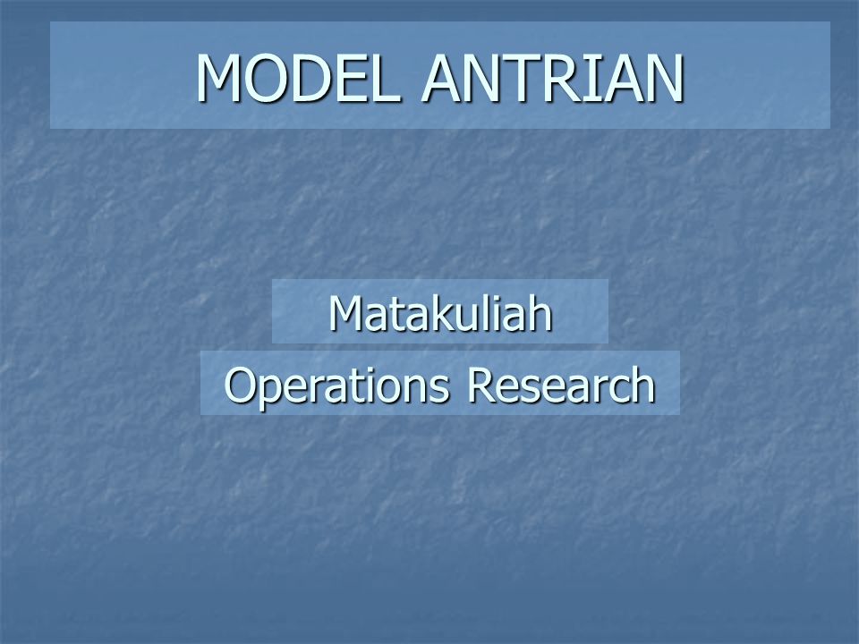 MODEL ANTRIAN Matakuliah Operations Research