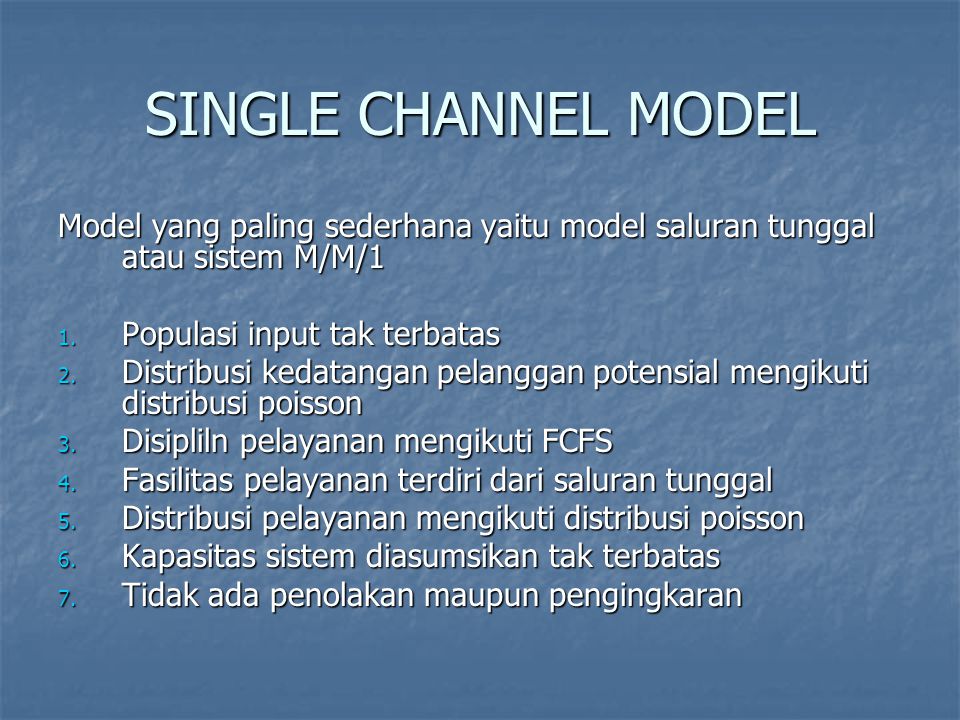 SINGLE CHANNEL MODEL Model yang paling sederhana yaitu model saluran tunggal atau sistem M/M/1. Populasi input tak terbatas.