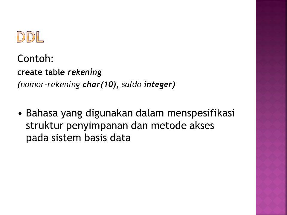 DDL Contoh: create table rekening. (nomor-rekening char(10), saldo integer)