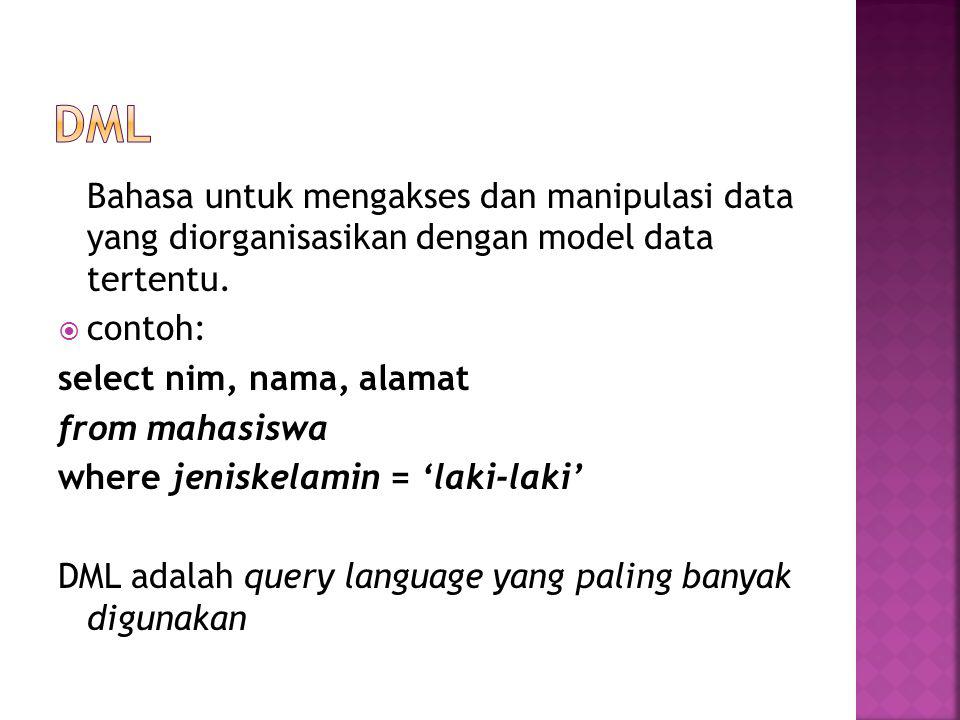 dml Bahasa untuk mengakses dan manipulasi data yang diorganisasikan dengan model data tertentu. contoh: