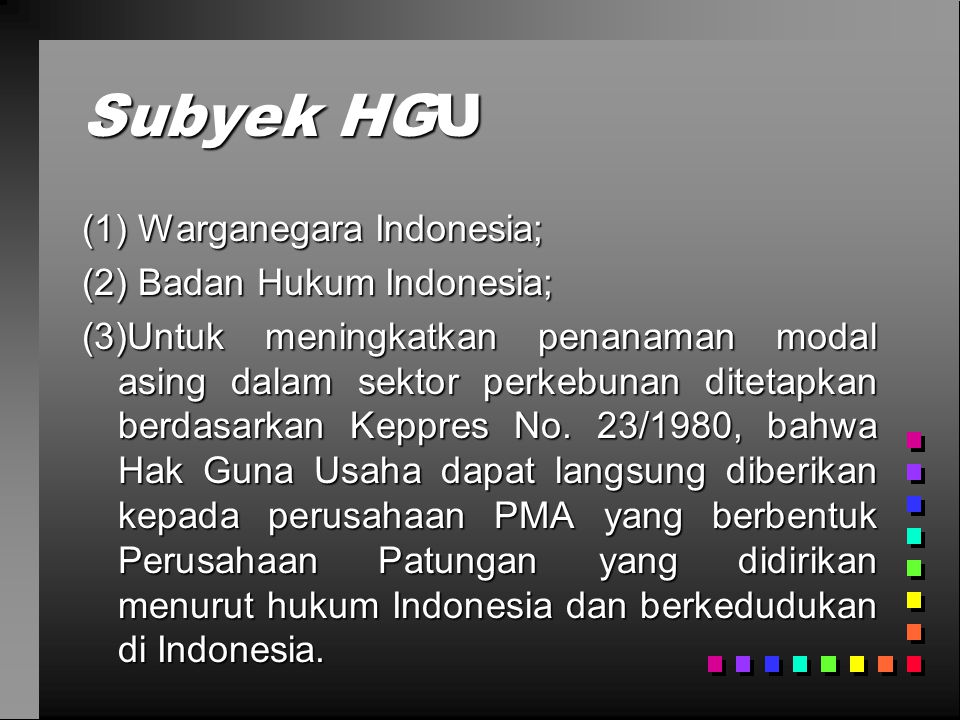 Subyek HGU (1) Warganegara Indonesia; (2) Badan Hukum Indonesia;
