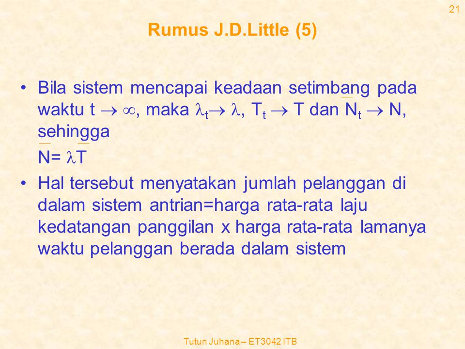 Rumus J.D.Little (5) Bila sistem mencapai keadaan setimbang pada waktu t  , maka lt l, Tt  T dan Nt  N, sehingga.