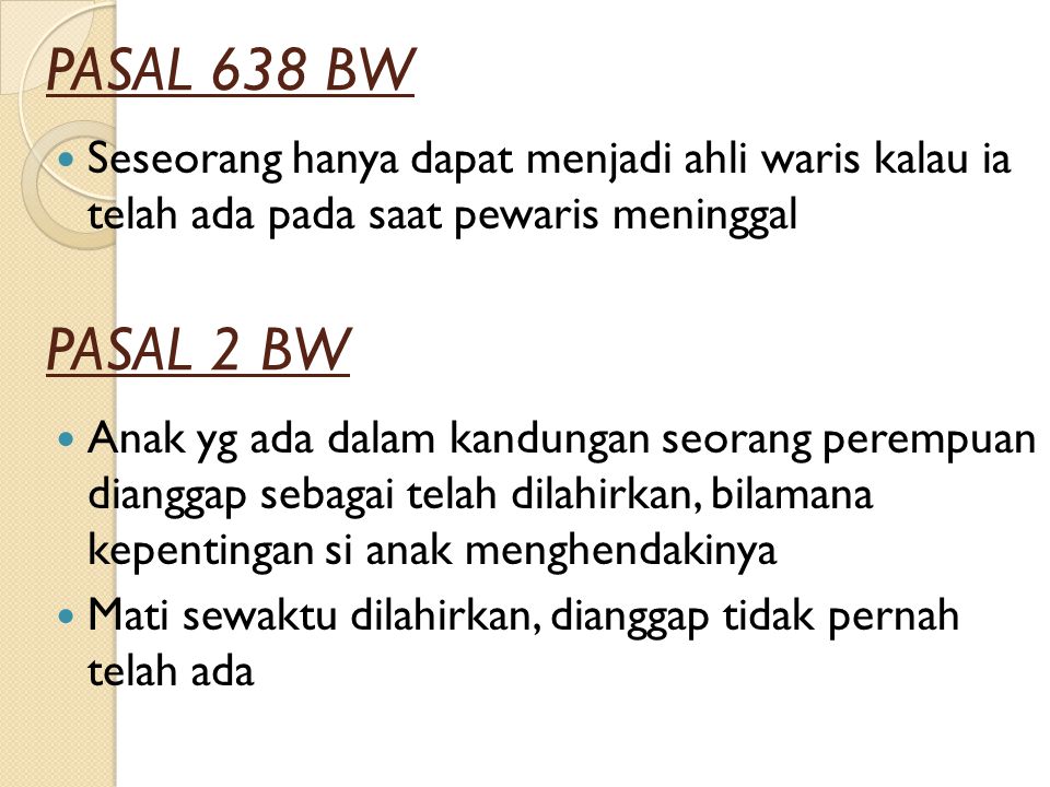 PASAL 638 BW Seseorang hanya dapat menjadi ahli waris kalau ia telah ada pada saat pewaris meninggal.