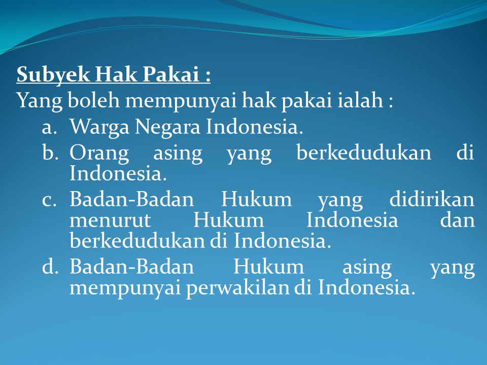 Subyek Hak Pakai : Yang boleh mempunyai hak pakai ialah : Warga Negara Indonesia. Orang asing yang berkedudukan di Indonesia.