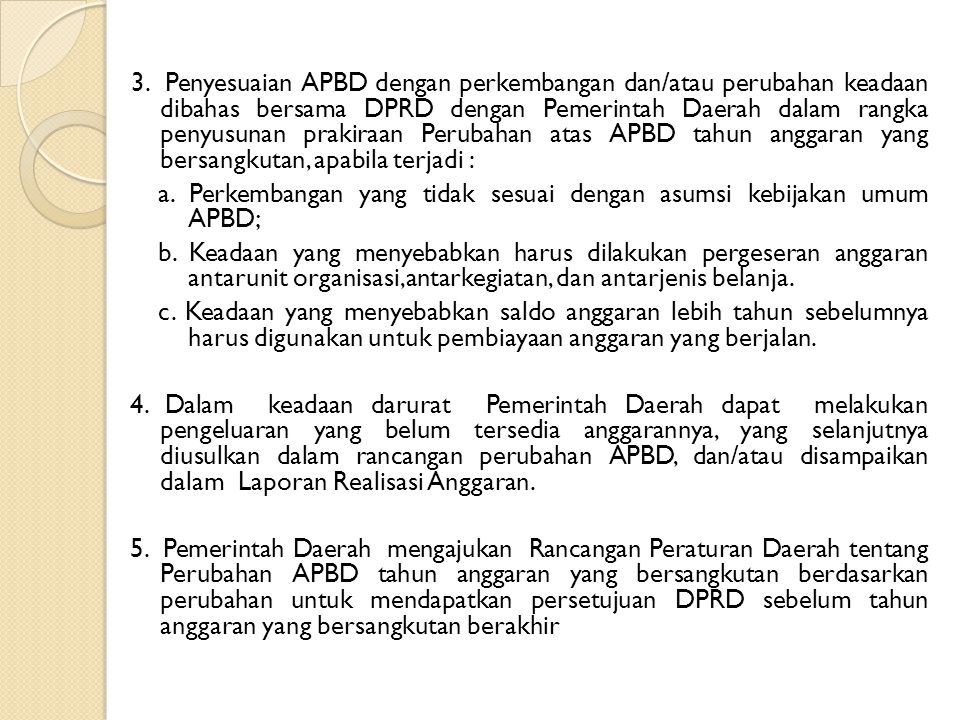 3. Penyesuaian APBD dengan perkembangan dan/atau perubahan keadaan dibahas bersama DPRD dengan Pemerintah Daerah dalam rangka penyusunan prakiraan Perubahan atas APBD tahun anggaran yang bersangkutan, apabila terjadi :