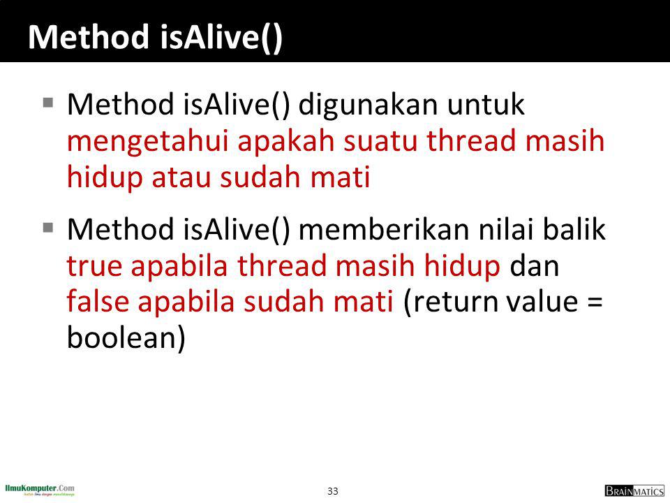 Method isAlive() Method isAlive() digunakan untuk mengetahui apakah suatu thread masih hidup atau sudah mati.