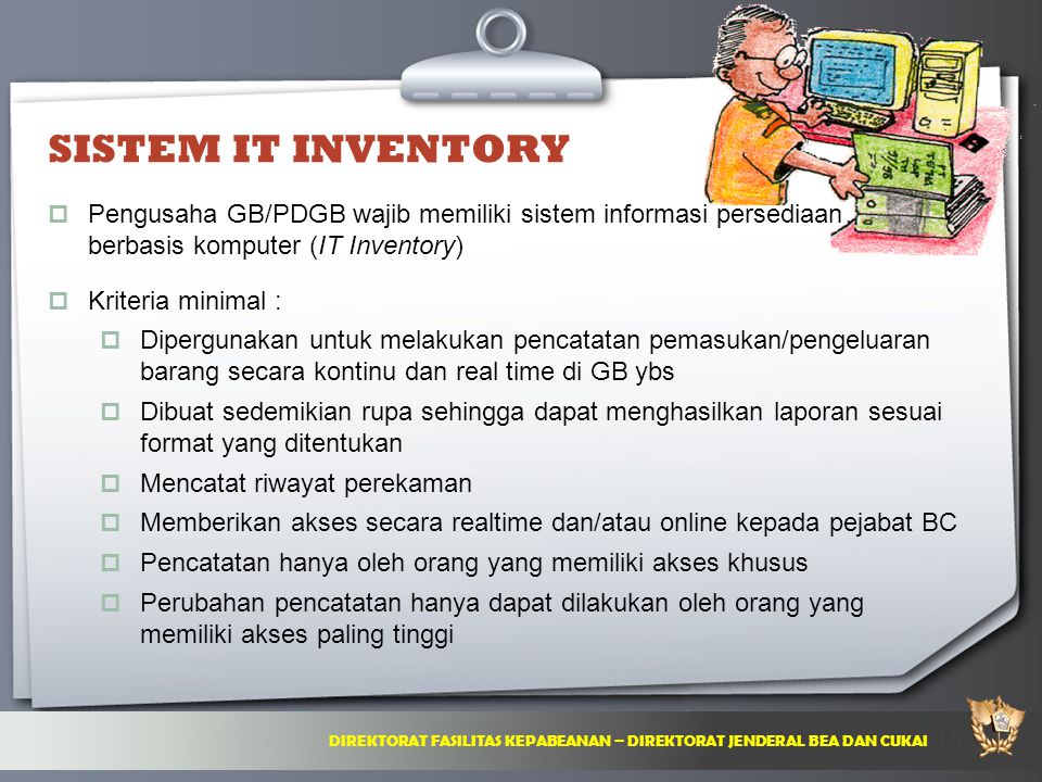 SISTEM IT INVENTORY Pengusaha GB/PDGB wajib memiliki sistem informasi persediaan. berbasis komputer (IT Inventory)