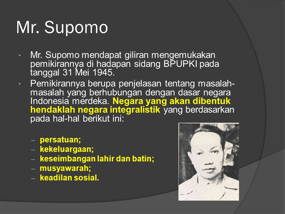 Mr. Supomo Mr. Supomo mendapat giliran mengemukakan pemikirannya di hadapan sidang BPUPKI pada tanggal 31 Mei
