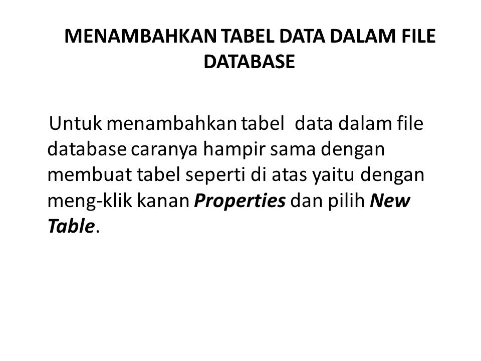 MENAMBAHKAN TABEL DATA DALAM FILE DATABASE Untuk menambahkan tabel data dalam file database caranya hampir sama dengan membuat tabel seperti di atas yaitu dengan meng-klik kanan Properties dan pilih New Table.