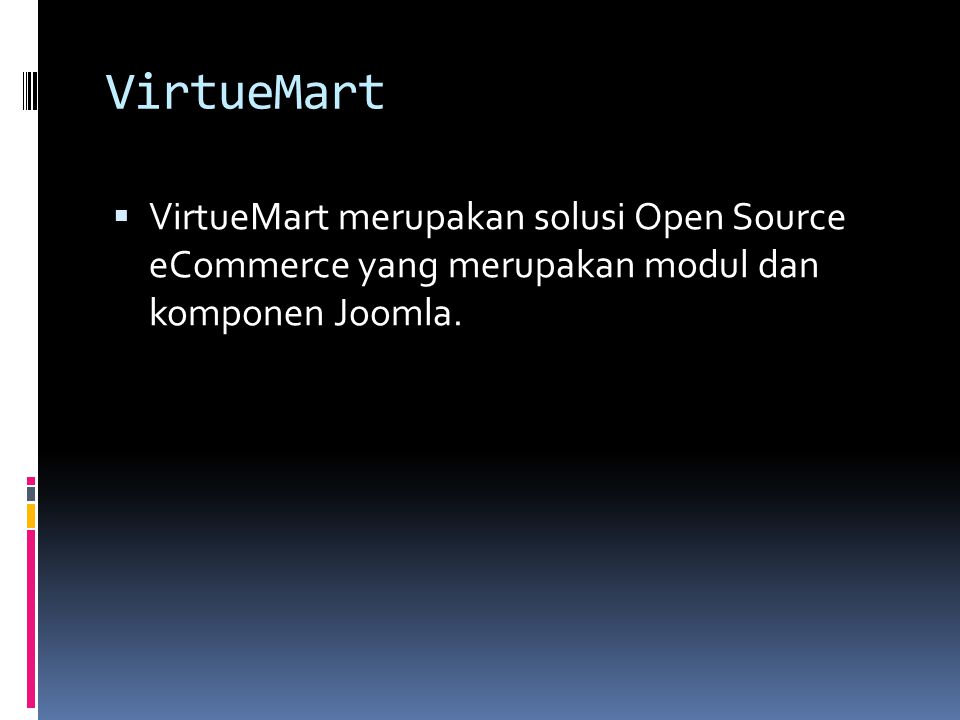 VirtueMart VirtueMart merupakan solusi Open Source eCommerce yang merupakan modul dan komponen Joomla.