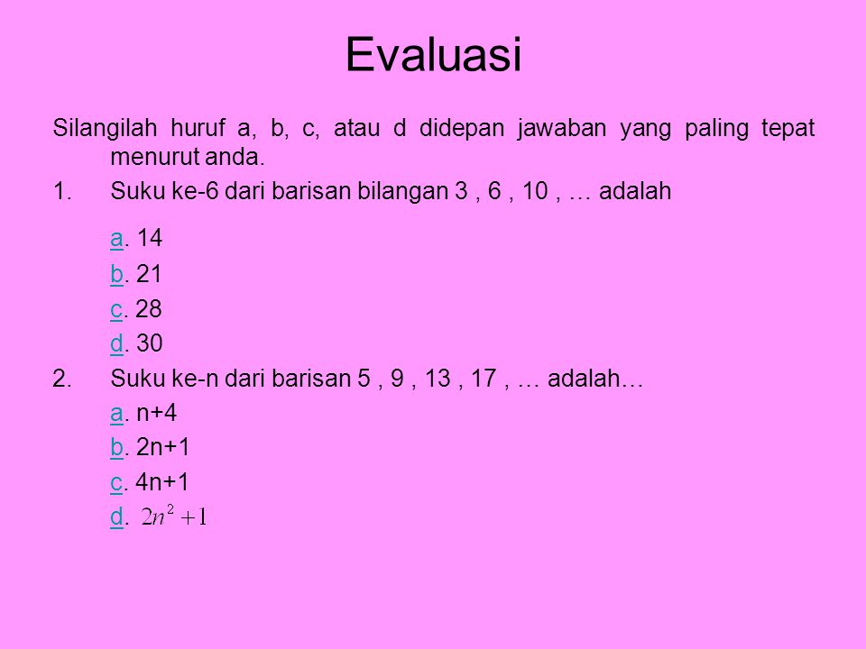 Evaluasi Silangilah huruf a, b, c, atau d didepan jawaban yang paling tepat menurut anda. Suku ke-6 dari barisan bilangan 3 , 6 , 10 , … adalah.