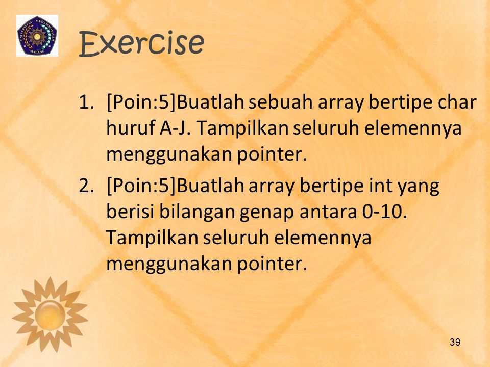 Exercise [Poin:5]Buatlah sebuah array bertipe char huruf A-J. Tampilkan seluruh elemennya menggunakan pointer.
