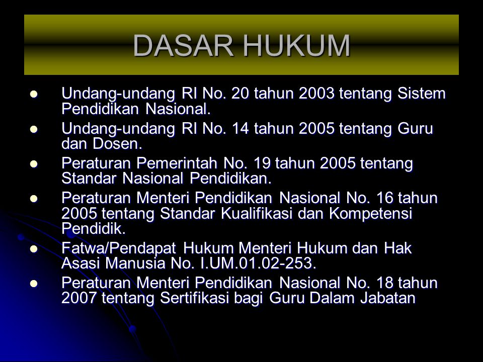 DASAR HUKUM Undang-undang RI No. 20 tahun 2003 tentang Sistem Pendidikan Nasional. Undang-undang RI No. 14 tahun 2005 tentang Guru dan Dosen.