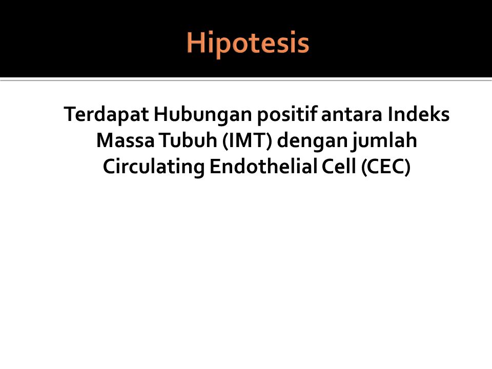 Hipotesis Terdapat Hubungan positif antara Indeks Massa Tubuh (IMT) dengan jumlah Circulating Endothelial Cell (CEC)