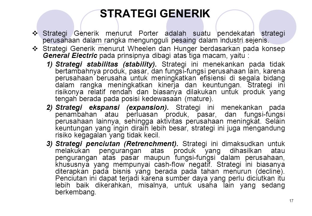 STRATEGI GENERIK Strategi Generik menurut Porter adalah suatu pendekatan strategi perusahaan dalam rangka mengungguli pesaing dalam industri sejenis.