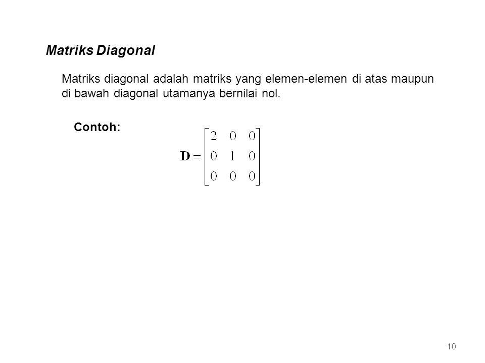Matriks Diagonal Matriks diagonal adalah matriks yang elemen-elemen di atas maupun di bawah diagonal utamanya bernilai nol.