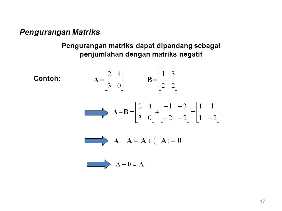 Pengurangan Matriks Pengurangan matriks dapat dipandang sebagai penjumlahan dengan matriks negatif.