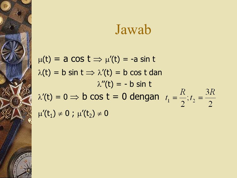 Jawab (t) = a cos t  ’(t) = -a sin t