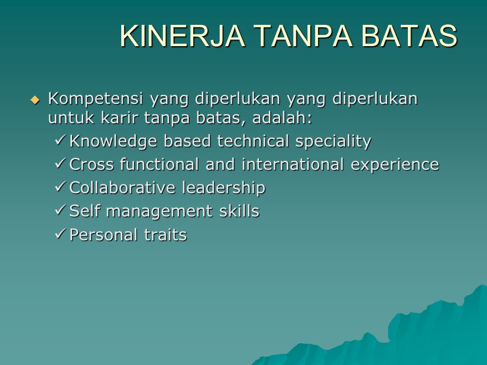 KINERJA TANPA BATAS Kompetensi yang diperlukan yang diperlukan untuk karir tanpa batas, adalah: Knowledge based technical speciality.
