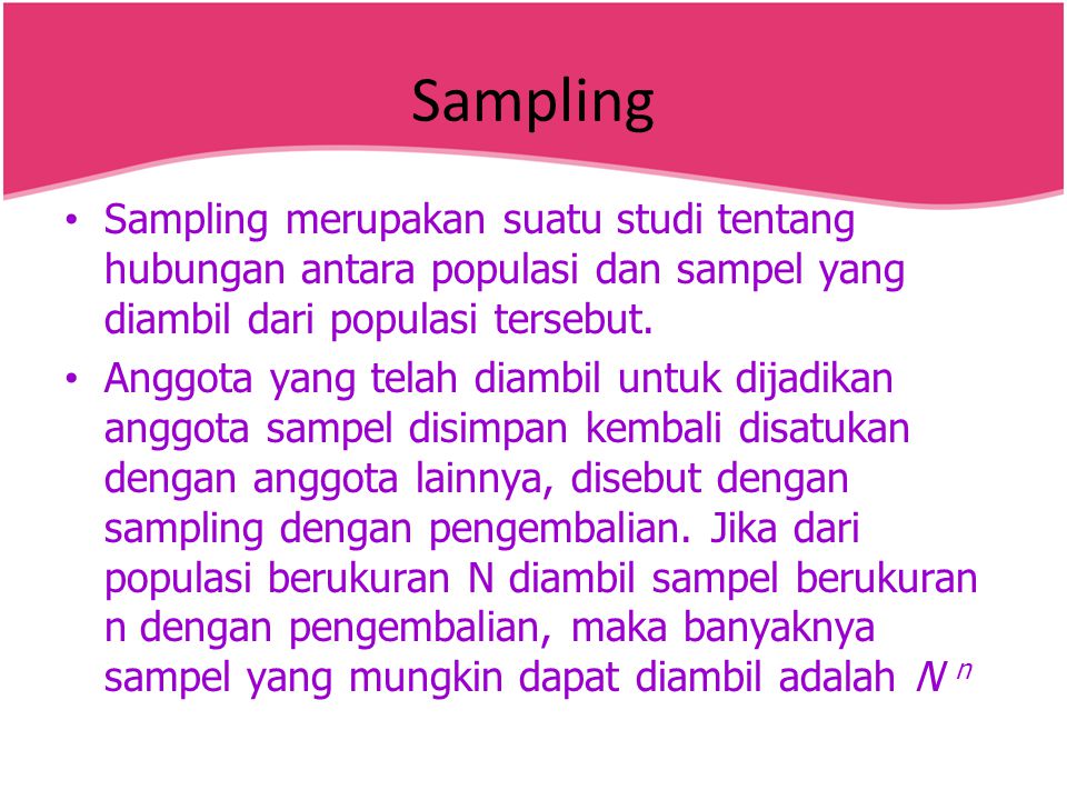 Sampling Sampling merupakan suatu studi tentang hubungan antara populasi dan sampel yang diambil dari populasi tersebut.