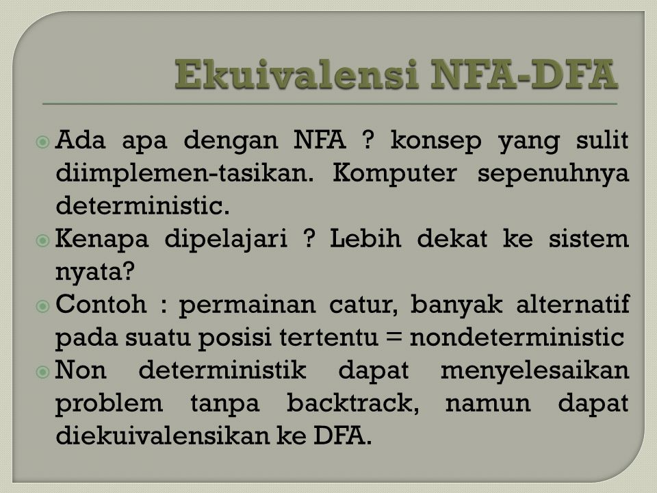 Ekuivalensi NFA-DFA Ada apa dengan NFA konsep yang sulit diimplemen-tasikan. Komputer sepenuhnya deterministic.