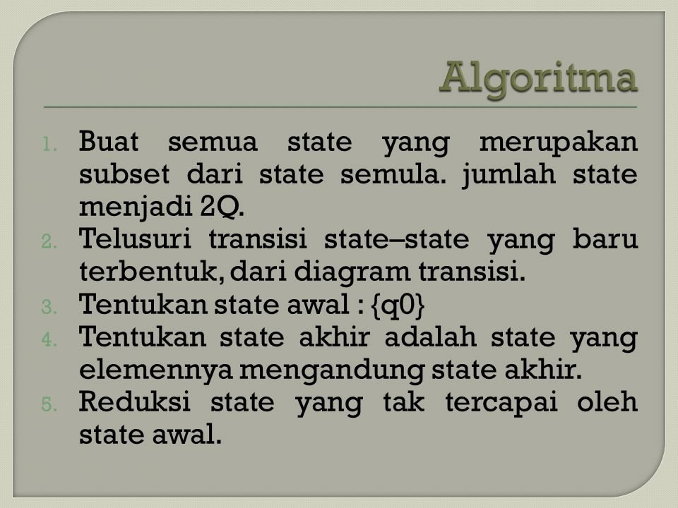 Algoritma Buat semua state yang merupakan subset dari state semula. jumlah state menjadi 2Q.
