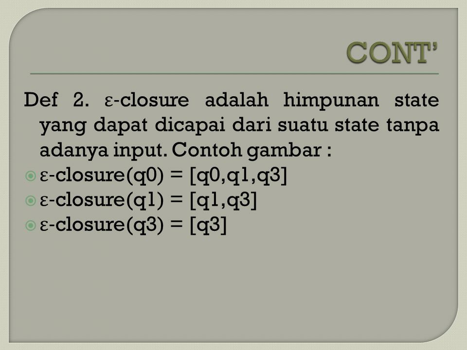 CONT’ Def 2. ε-closure adalah himpunan state yang dapat dicapai dari suatu state tanpa adanya input. Contoh gambar :