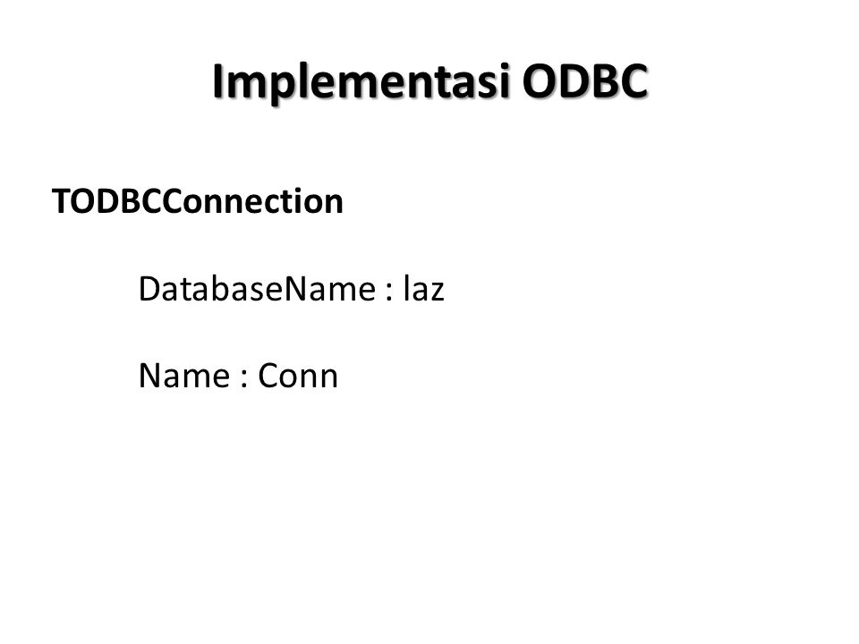 Implementasi ODBC TODBCConnection DatabaseName : laz Name : Conn