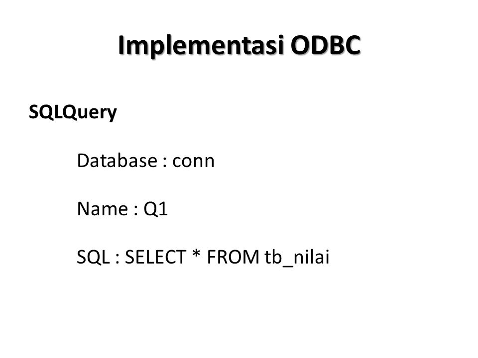 Implementasi ODBC SQLQuery Database : conn Name : Q1 SQL : SELECT * FROM tb_nilai