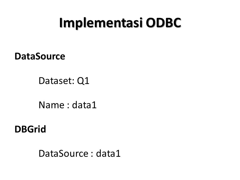 Implementasi ODBC DataSource Dataset: Q1 Name : data1 DBGrid DataSource : data1