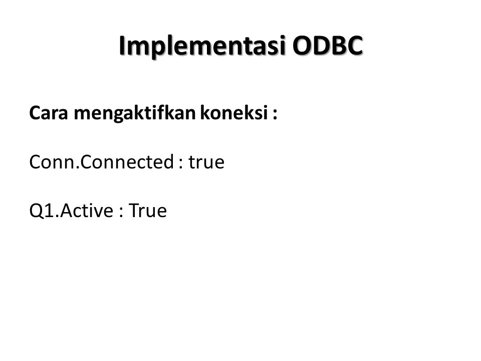 Implementasi ODBC Cara mengaktifkan koneksi : Conn.Connected : true Q1.Active : True