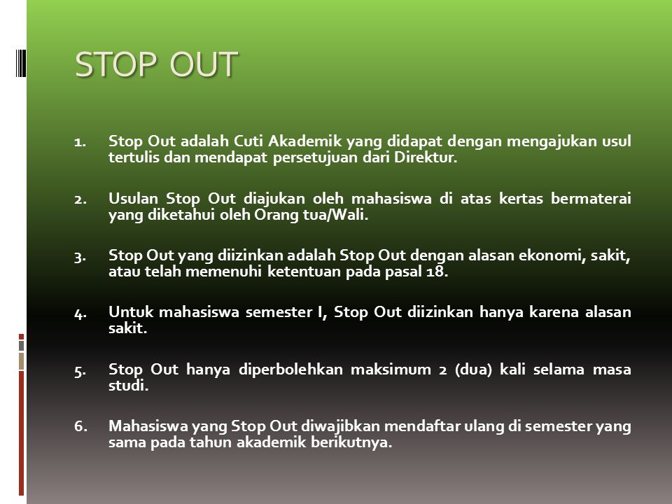 STOP OUT Stop Out adalah Cuti Akademik yang didapat dengan mengajukan usul tertulis dan mendapat persetujuan dari Direktur.