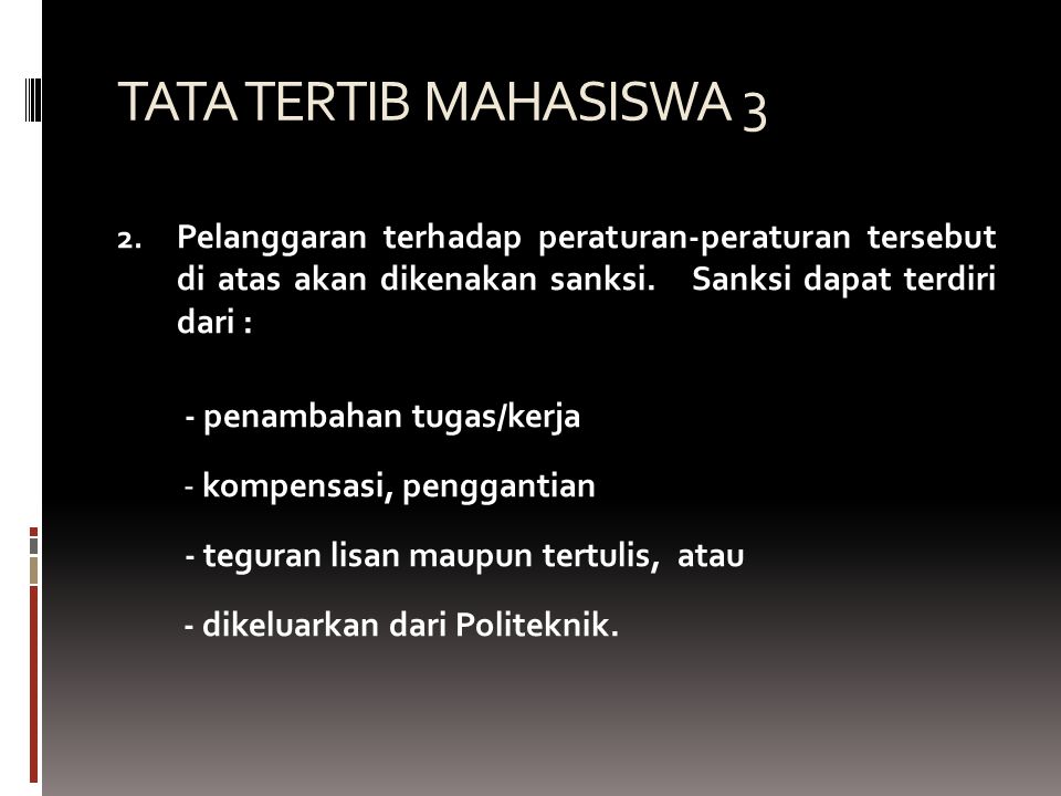 TATA TERTIB MAHASISWA 3 Pelanggaran terhadap peraturan-peraturan tersebut di atas akan dikenakan sanksi. Sanksi dapat terdiri dari :