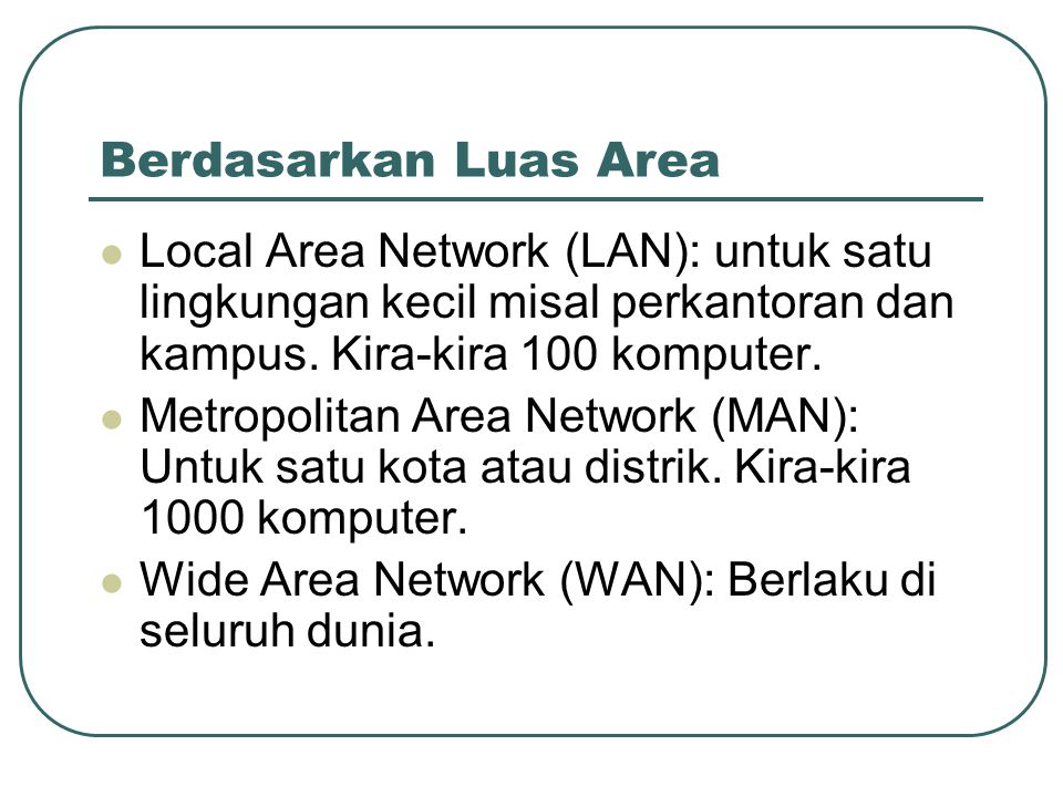 Berdasarkan Luas Area Local Area Network (LAN): untuk satu lingkungan kecil misal perkantoran dan kampus. Kira-kira 100 komputer.