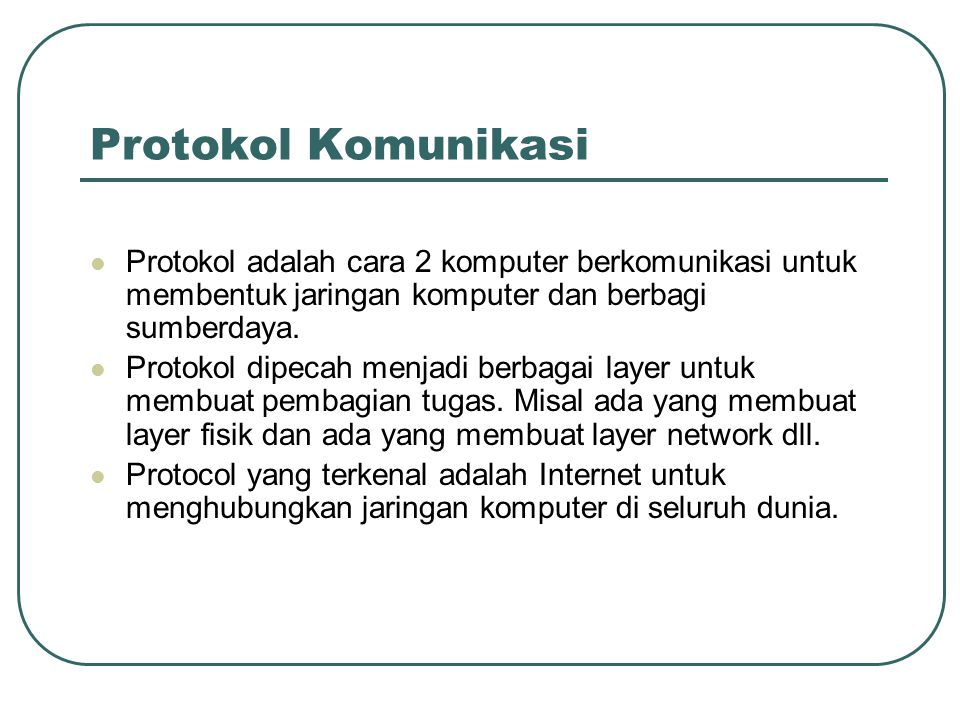 Protokol Komunikasi Protokol adalah cara 2 komputer berkomunikasi untuk membentuk jaringan komputer dan berbagi sumberdaya.