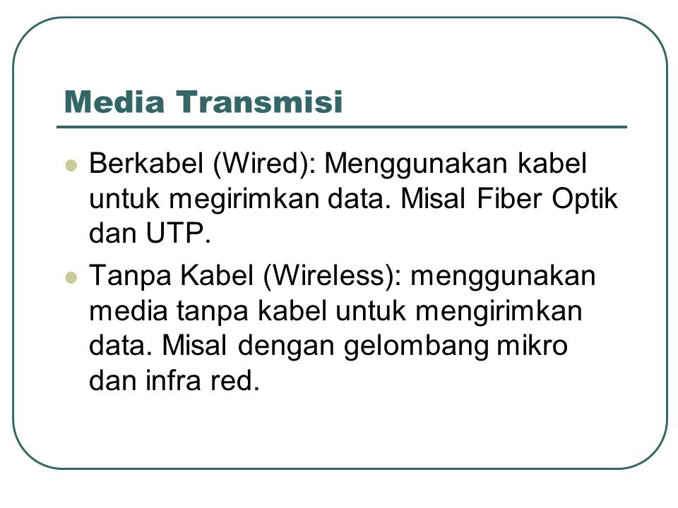 Media Transmisi Berkabel (Wired): Menggunakan kabel untuk megirimkan data. Misal Fiber Optik dan UTP.