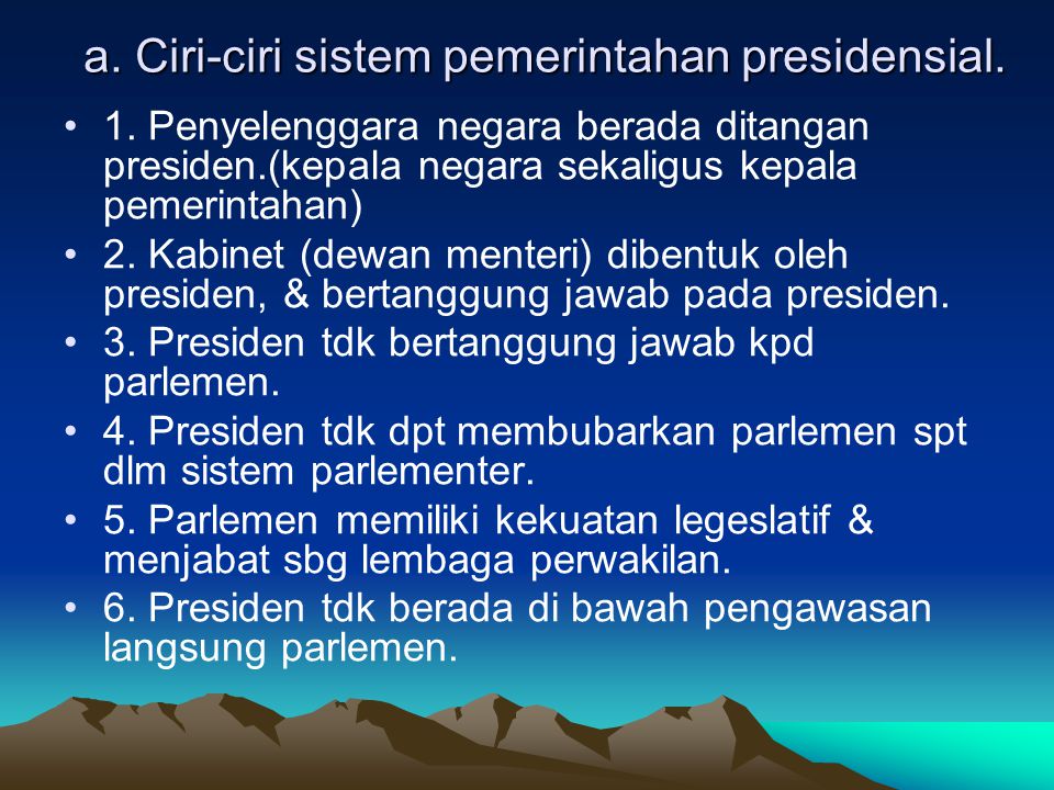 a. Ciri-ciri sistem pemerintahan presidensial.